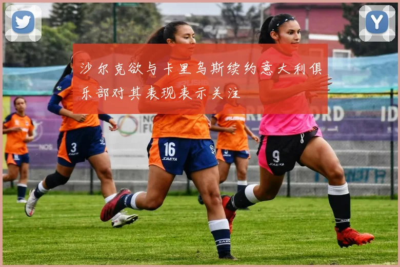 沙尔克欲与卡里乌斯续约意大利俱乐部对其表现表示关注